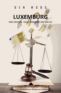 LUXEMBURG - DAS (NOCH) GELD-PARADIES IN DER EU - Ben Wood - ebook