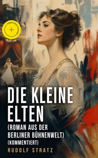 Die kleine Elten (Roman aus der Berliner Bühnenwelt) (Kommentiert) - Rudolf Stratz - ebook