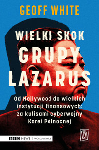 Wielki skok Grupy Lazarus. Od Hollywood do wielkich instytucji finansowych: za kulisami cyberwojny Korei Północnej - Geoff White - ebook + książka