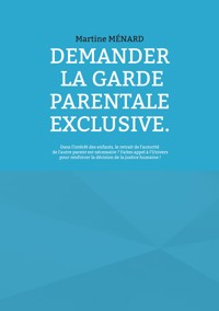 Demander la garde parentale exclusive. - Martine Ménard - ebook