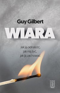 Wiara Jak ją odnaleźć jak nią żyć  jak ją zachować - Gilbert Guy - książka