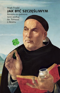 Jak być szczęśliwym. Recepta na spełnione życie według św. Tomasza z Akwinu - Fradd Matt - ebook