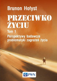 PRZECIWKO ŻYCIU tom 1. Perspektywy badawcze problematyki zagrożeń życia - Brunon Hołyst - książka