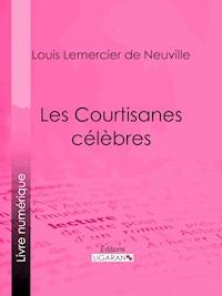 Les Courtisanes célèbres - Louis Lemercier de Neuville - ebook