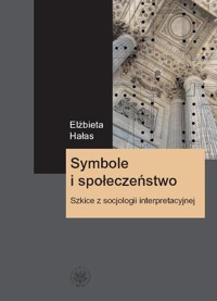 Symbole i społeczeństwo. Szkice z socjologii interpretacyjnej - Hałas Elżbieta - książka
