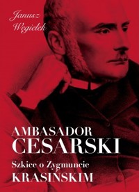 Ambasador cesarski. Szkice o Zygmuncie Krasińskim - Janusz Węgiełek - książka