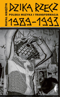 Dzika rzecz. Polska muzyka i transformacja 1989-1993 - Rafał Księżyk - ebook + książka