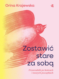 Zostawić stare za sobą. Przewodnik po końcach i nowych początkach - Orina Krajewska - książka