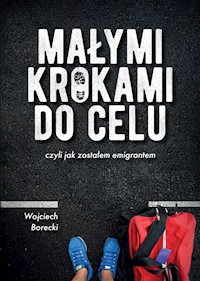 Małymi krokami do celu czyli jak zostałem emigrantem - Borecki Wojciech - ebook