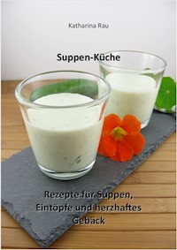 Suppen-Küche: Rezepte für Suppen, Eintöpfe und herzhaftes Gebäck - Katharina Rau - ebook