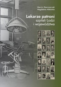 Lekarze patroni szpitali Łodzi i województwa - Gawryszczak Marcin, Makówka Magdalena - książka