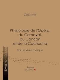 Physiologie de l'Opéra, du Carnaval, du Cancan et de la Cachucha - Ligaran - ebook