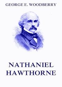 Nathaniel Hawthorne - George E. Woodberry - ebook
