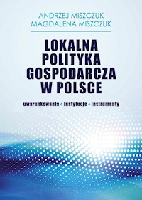 Lokalna polityka gospodarcza w Polsce - Miszczuk Andrzej, Miszczuk Magdalena - książka