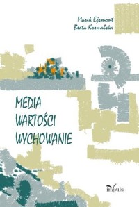 Media. Wartości. Wychowanie - Marek Ejsmont, Beata Kosmalska - ebook