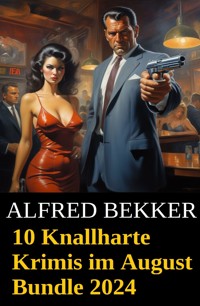 10 Knallharte Krimis im August Bundle 2024 - Alfred Bekker - ebook