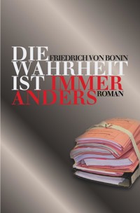 Die Wahrheit ist immer anders - Friedrich von Bonin - ebook
