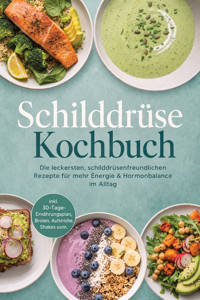 Schilddrüse Kochbuch: Die leckersten, schilddrüsenfreundlichen Rezepte für mehr Energie & Hormonbalance im Alltag – inkl. 30-Tage-Ernährungsplan, Broten, Aufstriche, Shakes uvm. - Thea Kramer - ebook