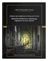 Fides quaerens intellectum Richarda Swinburne`a abdukcyjny argument na rzecz teizmu - Kasiarz Michał Maksymilian - książka