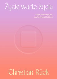 Życie warte życia. Esej o samobójstwie czymś typowo ludzkim - Christian Rück - ebook