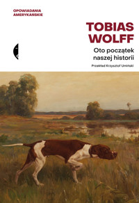 Oto początek naszej historii. Opowiadania wybrane - Tobias Wolff - ebook + książka