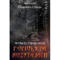 Opowieści starych drzew. Popioły na rozstajach - Agnieszka Osikowicz-Chwaja - książka