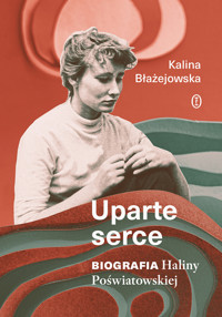 Uparte serce. Biografia Haliny Poświatowskiej - Błażejowska Kalina - ebook + książka