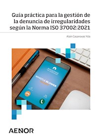 Guía práctica para la gestión de la denuncia de irregularidades según la Norma ISO 37002:2021 - Alain Casanovas Ysla - ebook