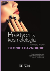 Praktyczna kosmetologia krok po kroku. Dłonie i paznokcie - Ewa Sobolewska - książka