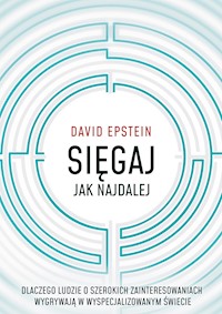 Sięgaj jak najdalej. Dlaczego ludzie o szerokich zainteresowaniach wygrywają w wyspecjalizowanym świecie - Epstein David - ebook