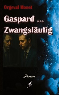 Gaspard ... Zwangsläufig - Orgeval Monet - ebook