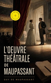 L'oeuvre théâtrale de Maupassant (Annoté) - Guy de Maupassant - ebook
