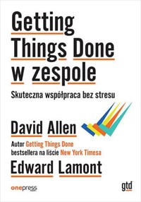 Getting Things Done w zespole. Skuteczna współpraca bez stresu - Allen David, Lamont Edward - książka