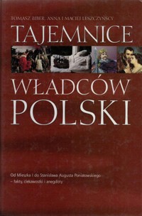 Tajemnice władców Polski - Tomasz Biber, Anna Leszczyńska, Maciej Leszczyński - ebook