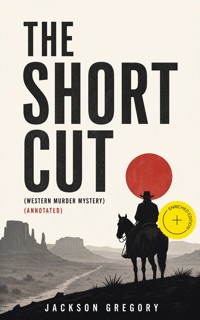 THE SHORT CUT (Western Murder Mystery) (Annotated) - Jackson Gregory - ebook