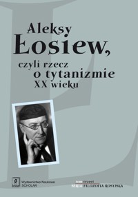 Aleksy Łosiew czyli rzecz o tytanizmie XX wieku -  - książka