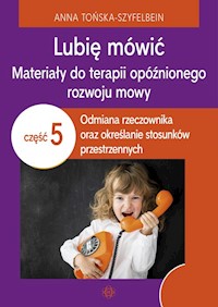 Lubię mówić Materiały do terapii opóźnionego rozwoju mowy Część 5 - Tońska-Szyfelbein Anna - książka