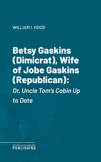 Betsy Gaskins (Dimicrat), Wife of Jobe Gaskins (Republican) - William I. Hood - ebook