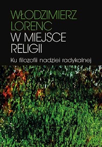 W miejsce religii Ku filozofii nadziei radykalnej - Lorenc Włodzimierz - książka