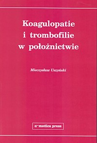 Koagulopatie i trombofilie w położnictwie - Uszyński Mieczysław - książka