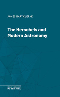 The Herschels and Modern Astronomy - Agnes Mary Clerke - ebook