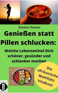 Genießen statt Pillen schlucken: Welche Lebensmittel Dich schöner, gesünder und stärker machen - Dantse Dantse - ebook