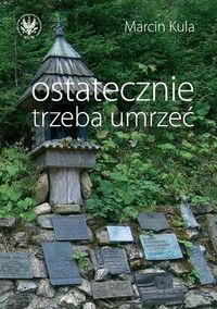 Ostatecznie trzeba umrzeć - Marcin Kula - książka