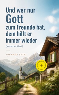 Und wer nur Gott zum Freunde hat, dem hilft er immer wieder (Kommentiert) - Johanna Spyri - ebook
