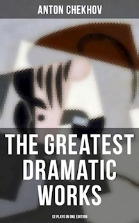 The Greatest Dramatic Works of Anton Chekhov: 12 Plays in One Edition - Anton Chekhov - ebook