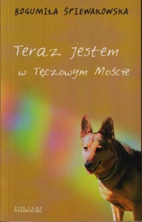 Teraz jestem w Tęczowym Moście - Bogumiła Śpiewakowska - ebook
