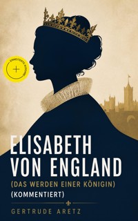Elisabeth von England (Das Werden einer Königin) (Kommentiert) - Gertrude Aretz - ebook