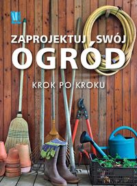 Zaprojektuj swój ogród krok po kroku -  - książka