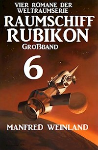 Großband Raumschiff Rubikon 6 - Vier Romane der Weltraumserie - Manfred Weinland - ebook