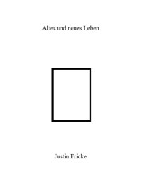 Altes und neues Leben - Justin Fricke - ebook